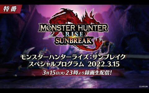 モンスターハンターライズ：サンブレイク スペシャルプログラム 2022.3.15