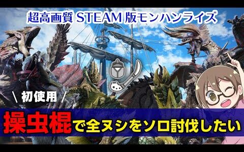 【STEAM版モンハンライズ】最高画質PC版！初使用の操虫棍でヌシを全種ソロ討伐したい【モンスターハンターライズ】