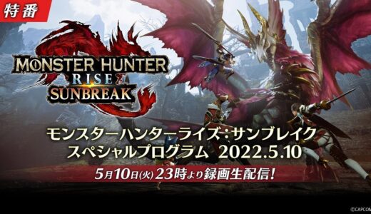 「モンスターハンターライズ：サンブレイク スペシャルプログラム 2022.5.10」