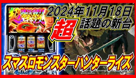 2024年11月18日話題の新台スマスロモンスターハンターライズ登場！月下雷鳴がパワーアップして登場するぞ！