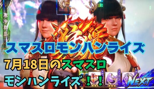 【スマスロ モンハンライズ】7月18日のスマスロモンハンライズ！！