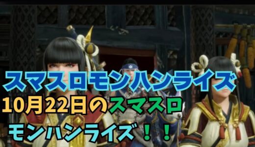 【スマスロ モンハンライズ】10月22日のスマスロモンハンライズ！