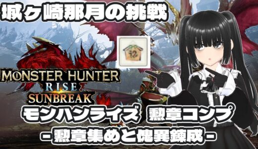 城ヶ崎那月の挑戦 -モンハンライズ/サンブレイクの勲章コンプ – その26　〈勲章集めと傀異錬成〉