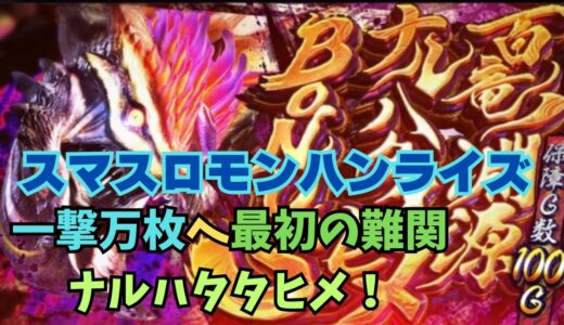 【スマスロ モンハンライズ】一撃万枚へ最初の難関ナルハタタヒメ！